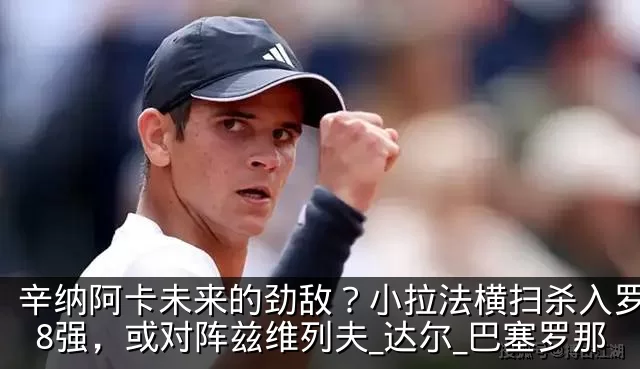 辛纳阿卡未来的劲敌?小拉法横扫杀入罗马站8强,或对阵兹维列夫_达尔_巴塞罗那